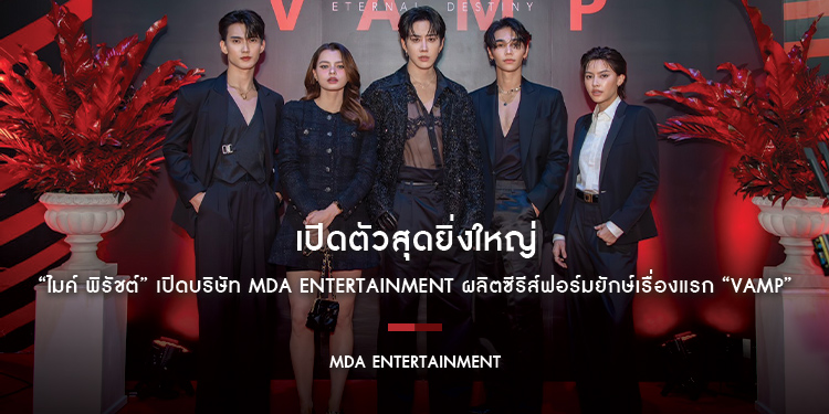 เปิดตัวสุดยิ่งใหญ่ “ไมค์ พิรัชต์” เปิดบริษัท MDA Entertainment ผลิตซีรีส์ฟอร์มยักษ์เรื่องแรก “VAMP” มาตรฐานระดับสากล ดึงนักแสดง A-List ร่วมแสดง